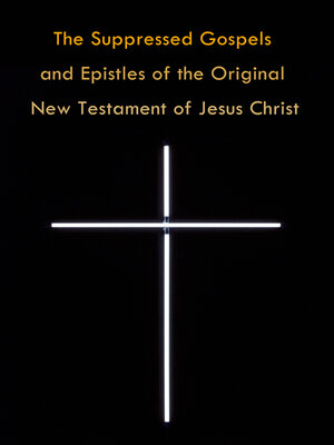 cover image of The Suppressed Gospels and Epistles of the Original New Testament of Jesus Christ